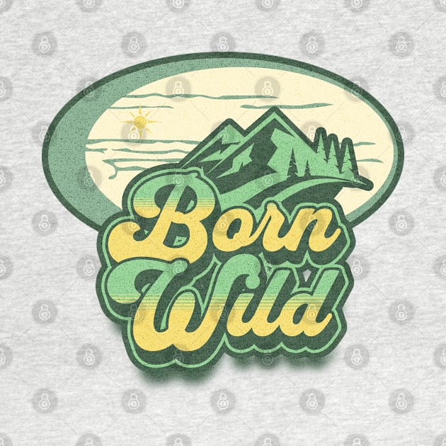 Born wild; nature; outdoors; outdoorsy; wild; mountains; woods; adventure; travel; backpacking; hiking; trekking; camping; bush walking; mountain climber; nature lover; forest; travelling; camper; by Be my good time